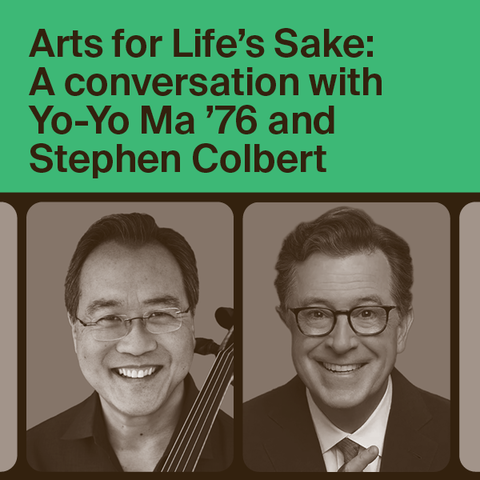 "Arts for Life's Sake: A Conversation with Yo-Yo Ma '76 and Stephen Colbert" title followed by photos of Ma and Colbert